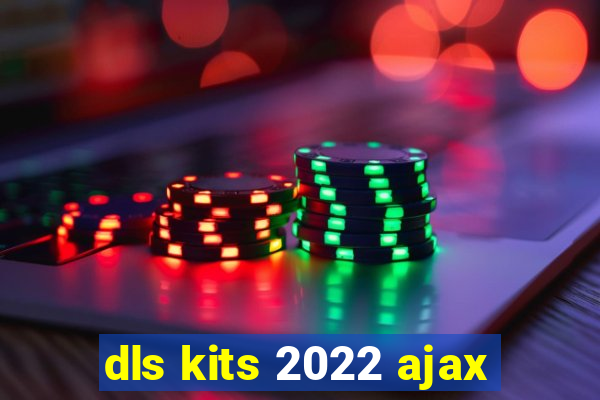 dls kits 2022 ajax