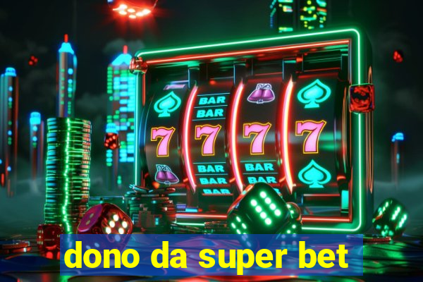 dono da super bet