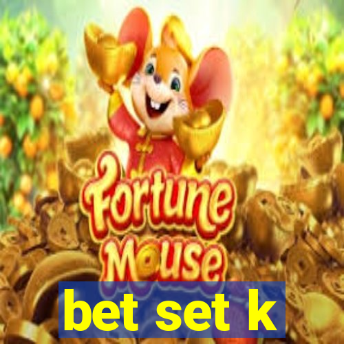 bet set k