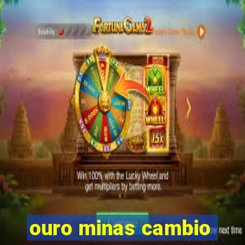 ouro minas cambio