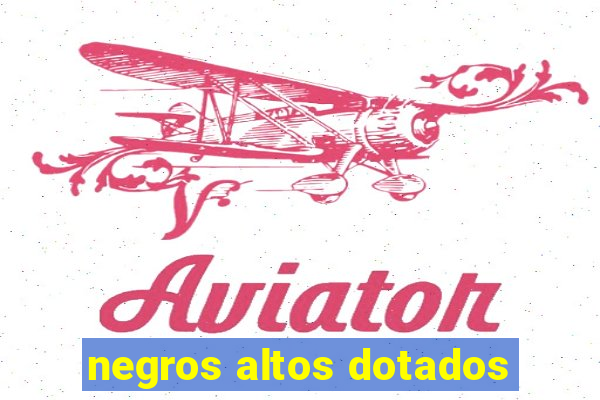 negros altos dotados