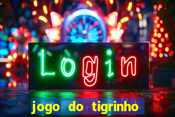 jogo do tigrinho ganhar dinheiro de verdade