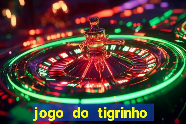 jogo do tigrinho ganhar dinheiro de verdade