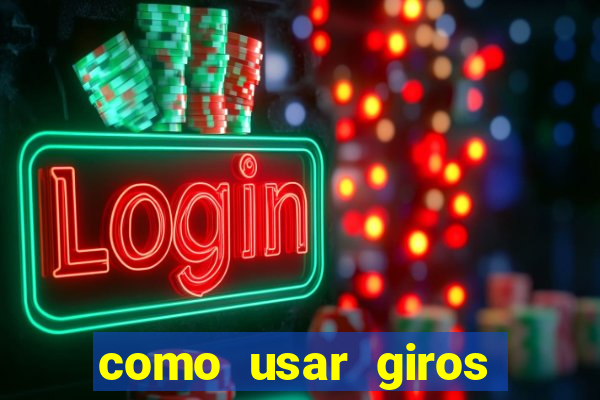 como usar giros gr谩tis bet365