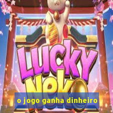 o jogo ganha dinheiro