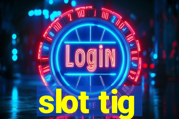 slot tig