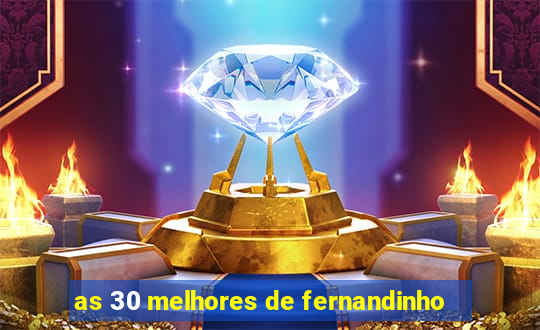 as 30 melhores de fernandinho