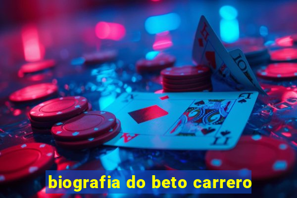 biografia do beto carrero