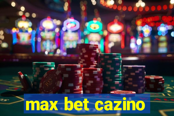 max bet cazino