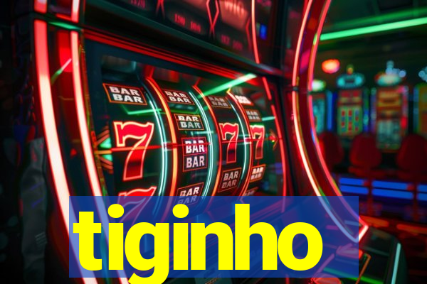 tiginho