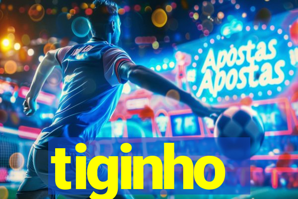 tiginho