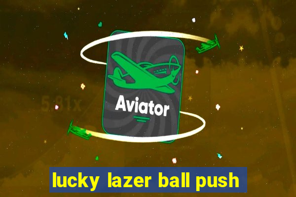 lucky lazer ball push