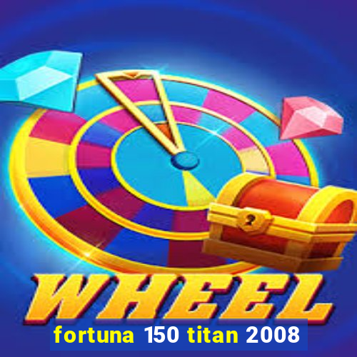 fortuna 150 titan 2008