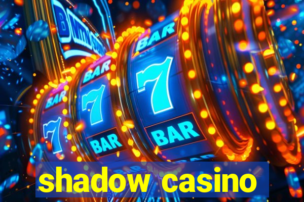 shadow casino