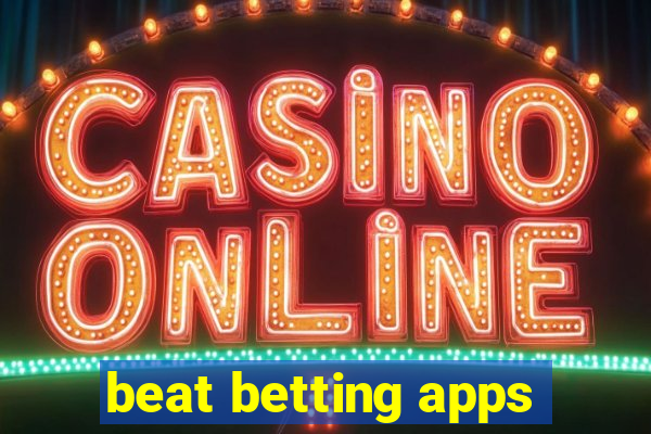 beat betting apps