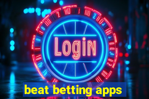 beat betting apps