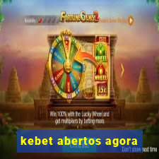 kebet abertos agora