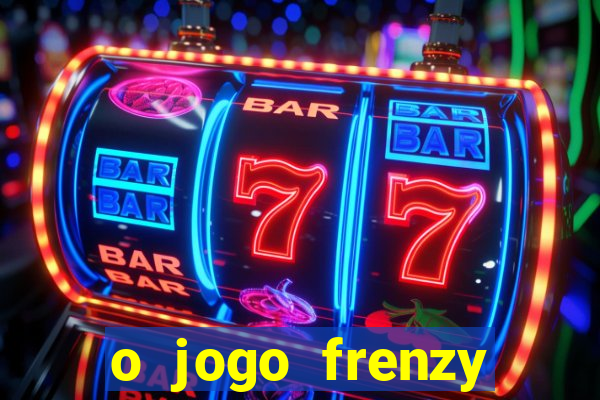 o jogo frenzy slots paga mesmo