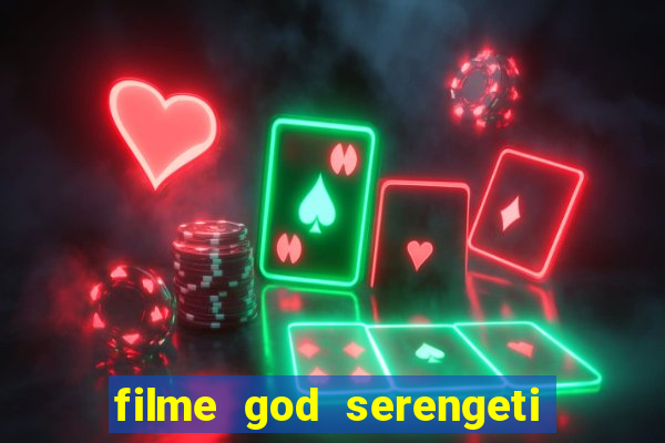 filme god serengeti completo dublado