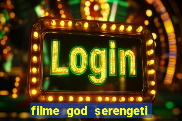 filme god serengeti completo dublado