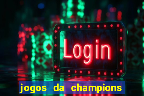 jogos da champions onde vai passar