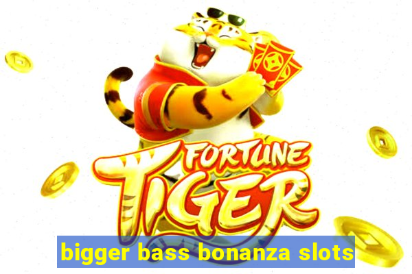 bigger bass bonanza slots