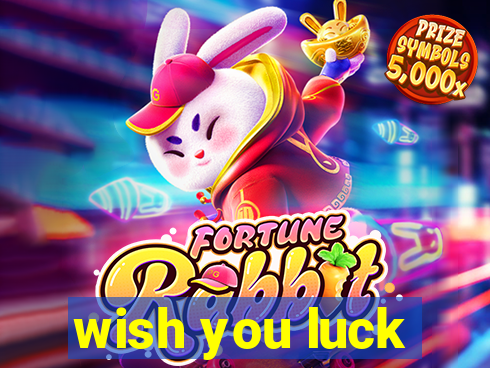 wish you luck