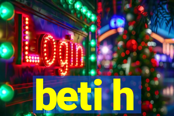 beti h