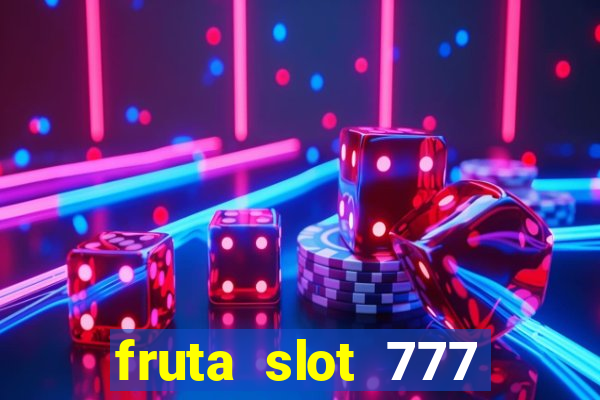 fruta slot 777 paga mesmo