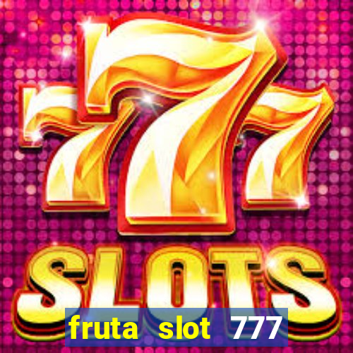 fruta slot 777 paga mesmo