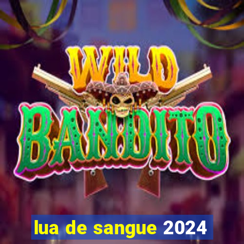 lua de sangue 2024