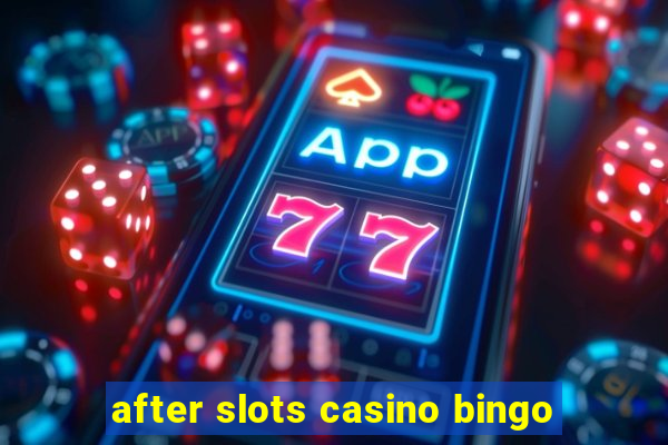 after slots casino bingo