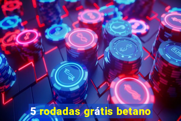 5 rodadas grátis betano