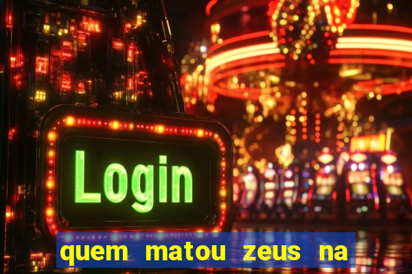 quem matou zeus na mitologia grega