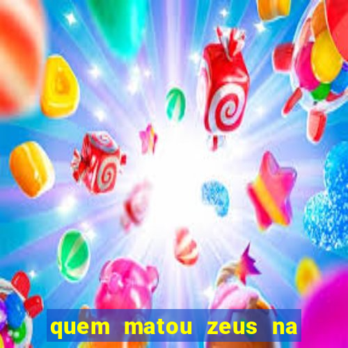 quem matou zeus na mitologia grega