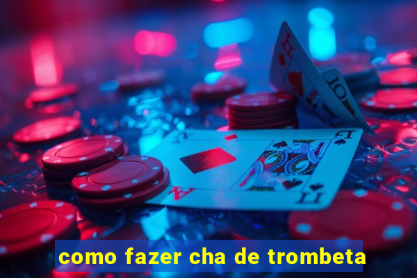 como fazer cha de trombeta