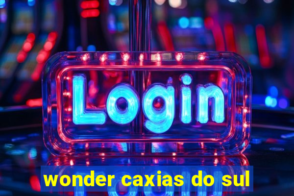 wonder caxias do sul