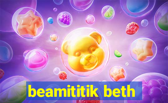 beamititik beth