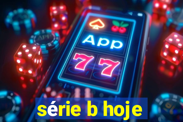 série b hoje