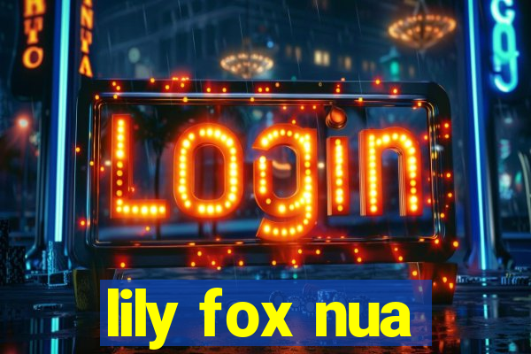 lily fox nua