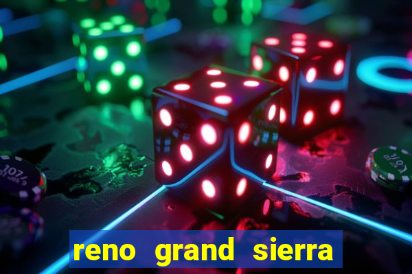 reno grand sierra resort and casino