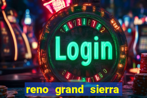 reno grand sierra resort and casino