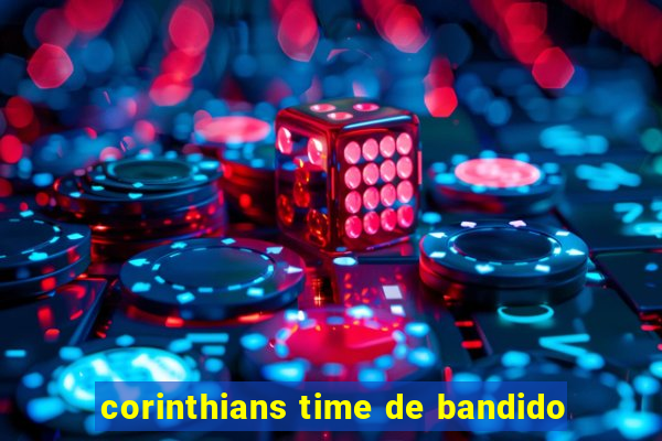 corinthians time de bandido