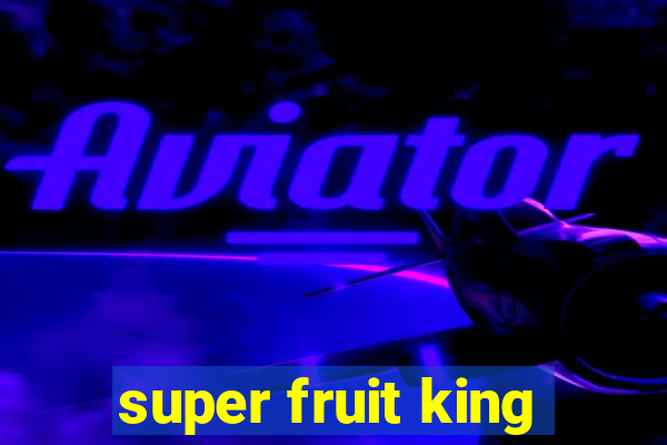 super fruit king