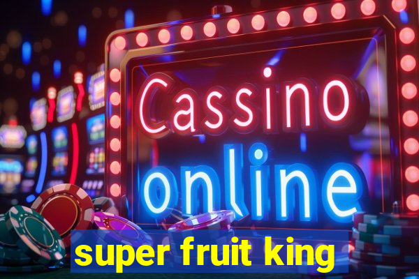 super fruit king