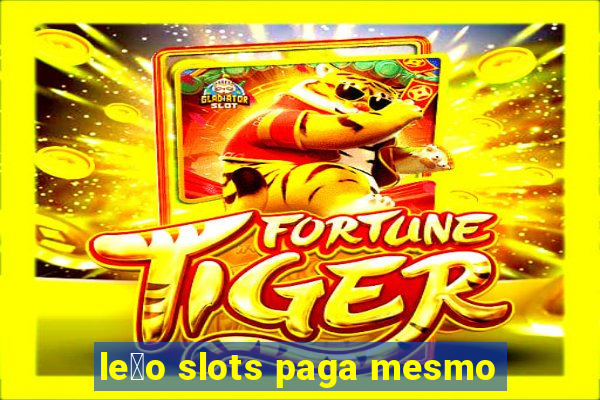 le茫o slots paga mesmo