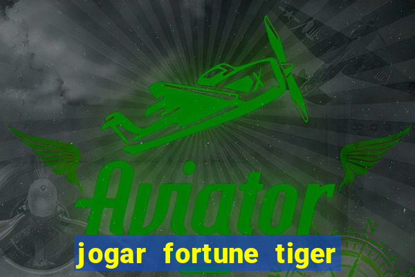 jogar fortune tiger sem depositar