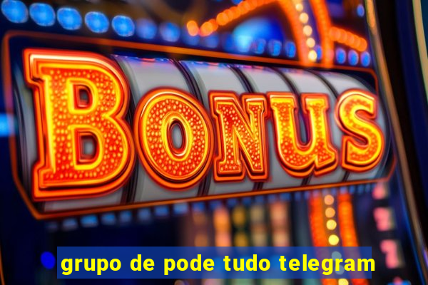 grupo de pode tudo telegram