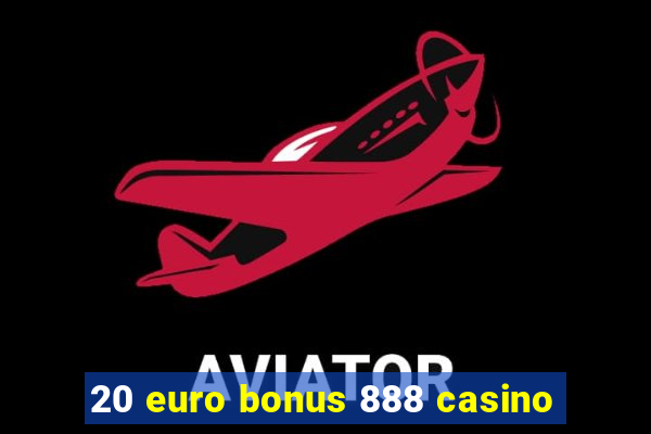 20 euro bonus 888 casino