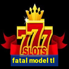 fatal model tl